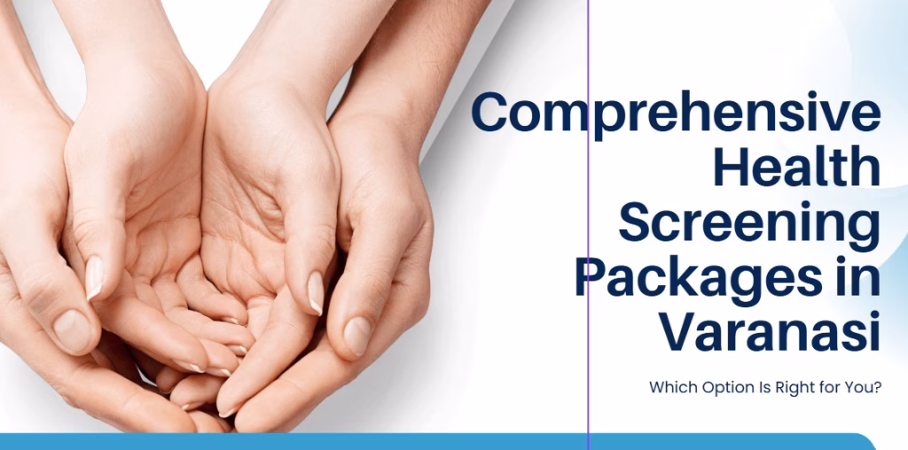 Comprehensive Health Screening Packages in Varanasi